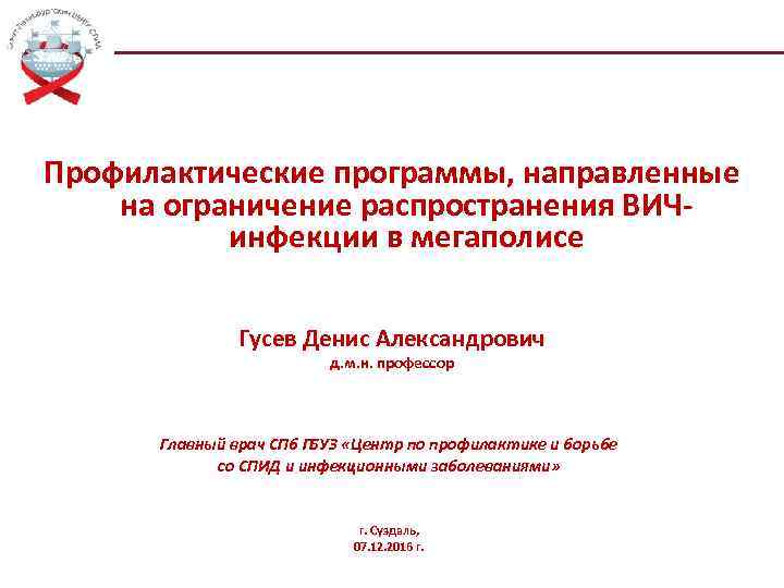 Профилактические программы, направленные на ограничение распространения ВИЧинфекции в мегаполисе Гусев Денис Александрович д. м.