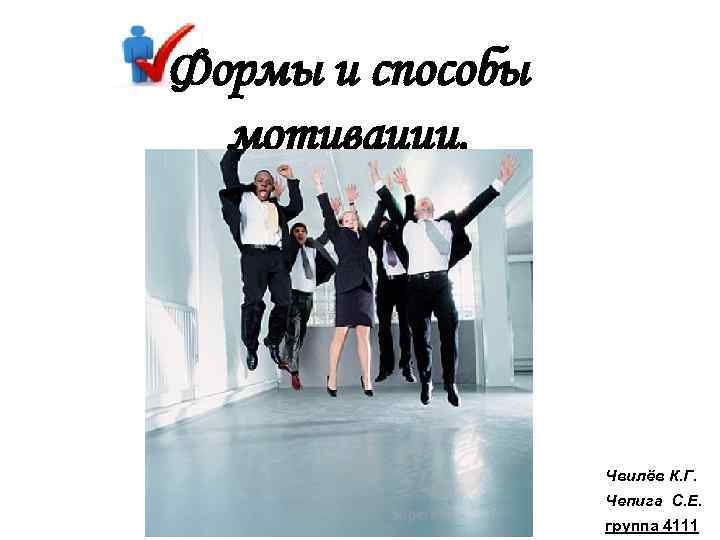 Формы и способы мотивации. Чвилёв К. Г. Чепига С. Е. группа 4111 