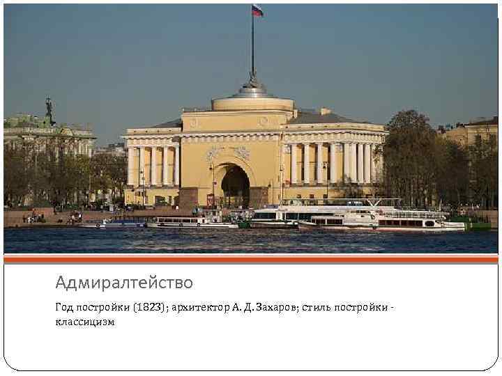 Адмиралтейство Год постройки (1823); архитектор А. Д. Захаров; стиль постройки классицизм 