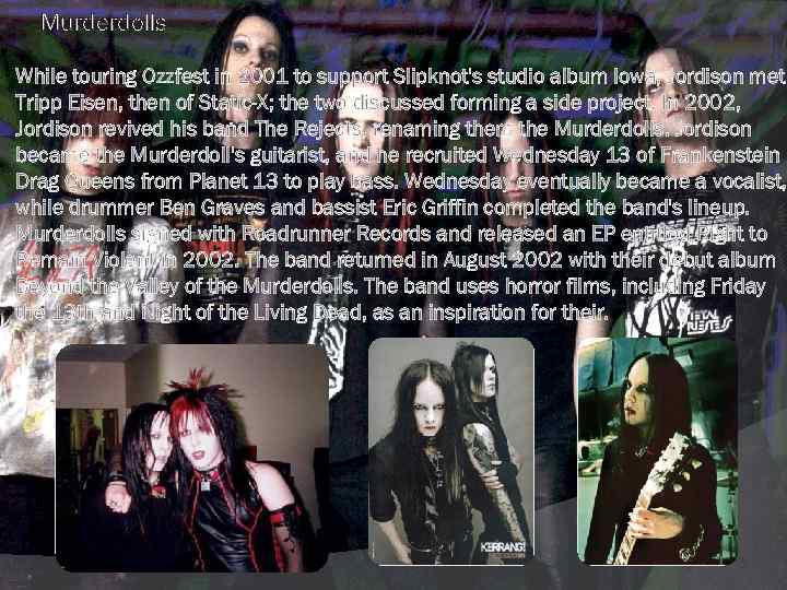 Murderdolls While touring Ozzfest in 2001 to support Slipknot's studio album Iowa, Jordison met