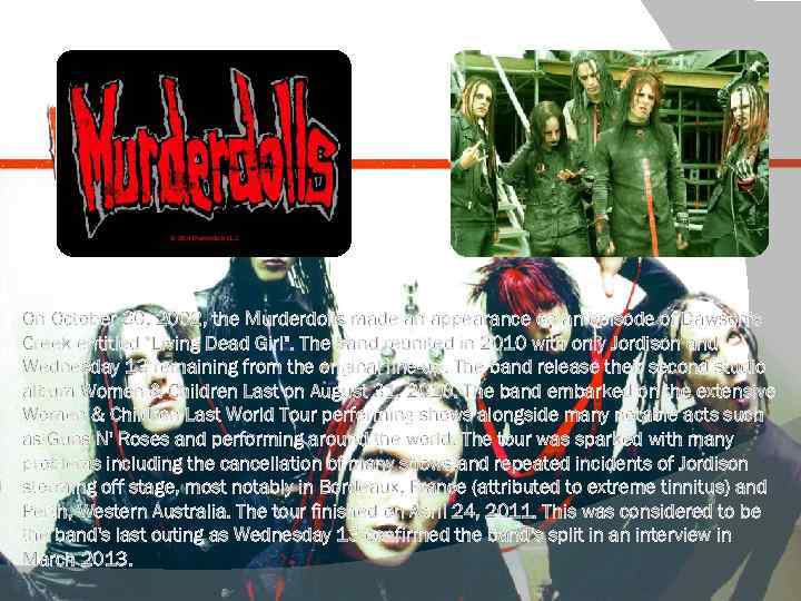 On October 30, 2002, the Murderdolls made an appearance on an episode of Dawson's