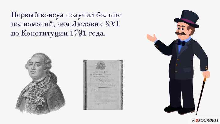 Первый консул получил больше полномочий, чем Людовик XVI по Конституции 1791 года. 