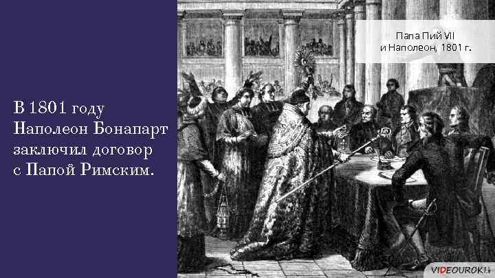 Папа Пий VII и Наполеон, 1801 г. В 1801 году Наполеон Бонапарт заключил договор