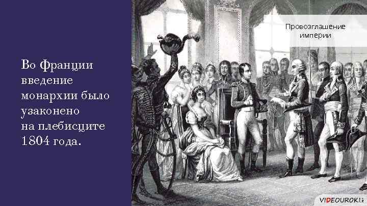 Провозглашение империи Во Франции введение монархии было узаконено на плебисците 1804 года. 