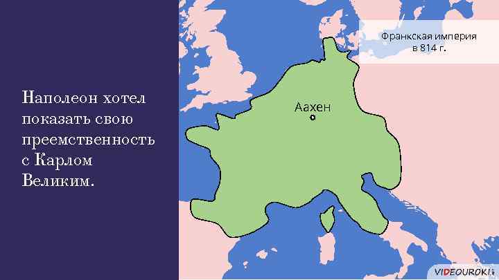 Франкская империя в 814 г. Наполеон хотел показать свою преемственность с Карлом Великим. Аахен