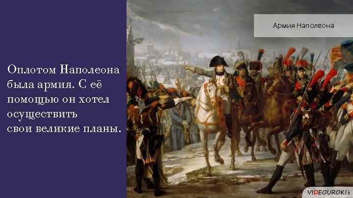 Армия Наполеона Оплотом Наполеона была армия. С её помощью он хотел осуществить свои великие