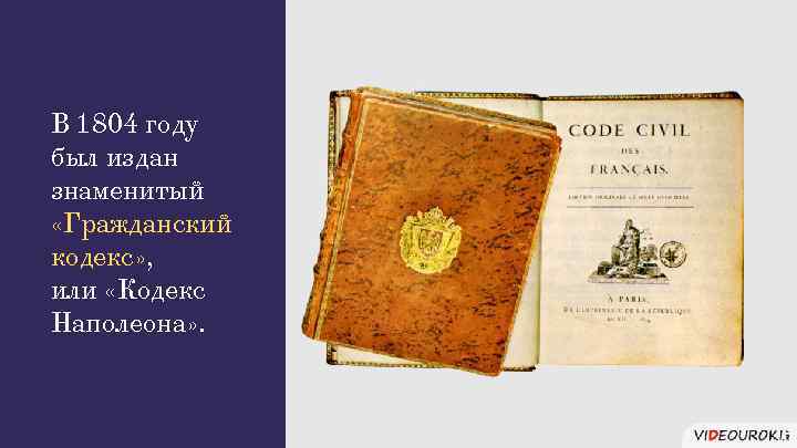 В 1804 году был издан знаменитый «Гражданский кодекс» , или «Кодекс Наполеона» . 