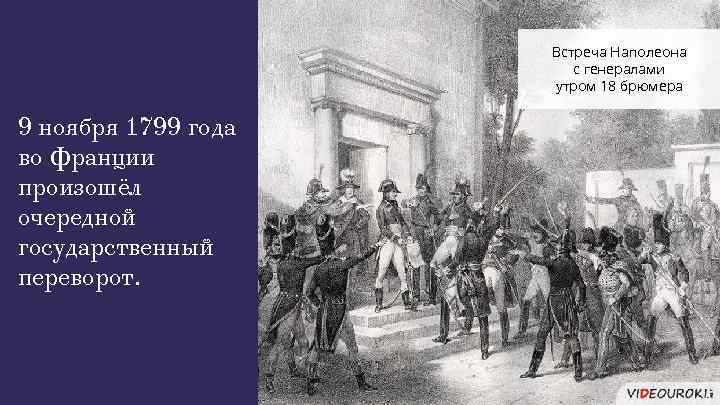Встреча Наполеона с генералами утром 18 брюмера 9 ноября 1799 года во Франции произошёл