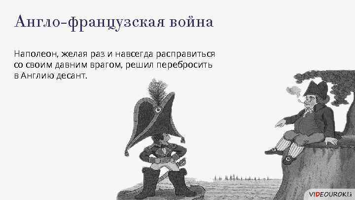 Англо-французская война Наполеон, желая раз и навсегда расправиться со своим давним врагом, решил перебросить