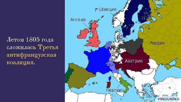 Швеция Англия Летом 1805 года сложилась Третья антифранцузская коалиция. Россия Австрия Неаполь 