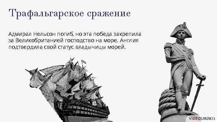 Трафальгарское сражение Адмирал Нельсон погиб, но эта победа закрепила за Великобританией господство на море.
