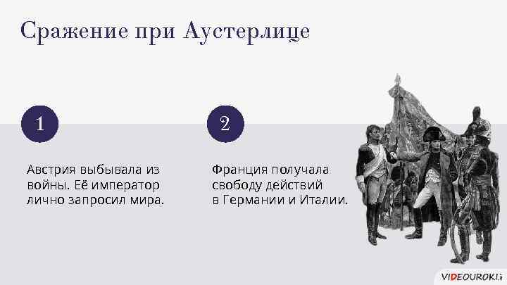 Сражение при Аустерлице 1 Австрия выбывала из войны. Её император лично запросил мира. 2
