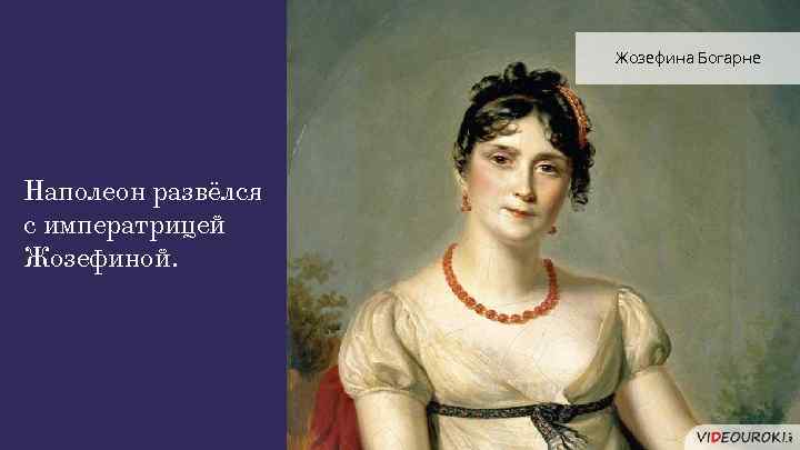 Жозефина Богарне Наполеон развёлся с императрицей Жозефиной. 