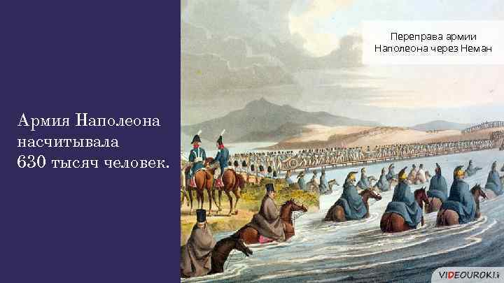 Переправа армии Наполеона через Неман Армия Наполеона насчитывала 630 тысяч человек. 