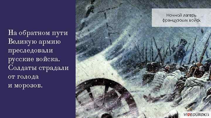 Ночной лагерь французских войск На обратном пути Великую армию преследовали русские войска. Солдаты страдали