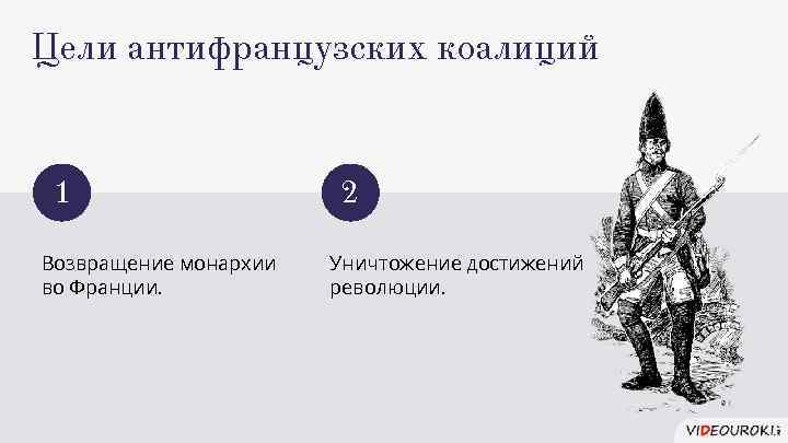 Цели антифранцузских коалиций 1 Возвращение монархии во Франции. 2 Уничтожение достижений революции. 