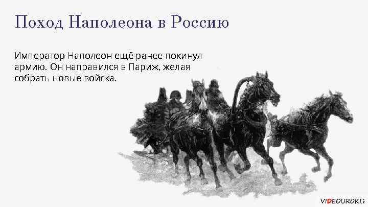 Поход Наполеона в Россию Император Наполеон ещё ранее покинул армию. Он направился в Париж,
