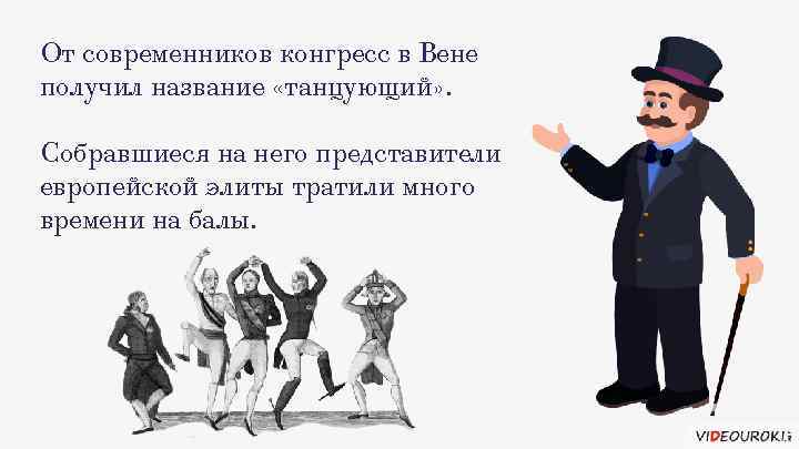 От современников конгресс в Вене получил название «танцующий» . Собравшиеся на него представители европейской