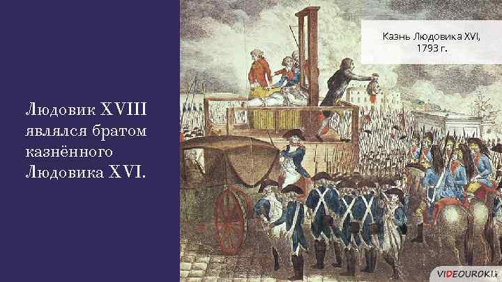 Казнь Людовика XVI, 1793 г. Людовик XVIII являлся братом казнённого Людовика XVI. 