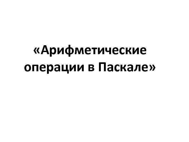  «Арифметические операции в Паскале» 