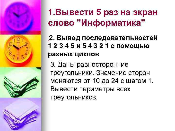 1. Вывести 5 раз на экран слово "Информатика" 2. Вывод последовательностей 1 2 3