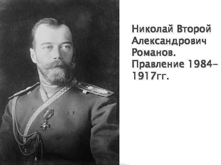 Николай Второй Александрович Романов. Правление 19841917 гг. 