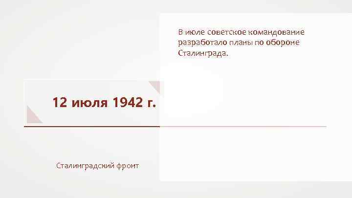 В июле советское командование разработало планы по обороне Сталинграда. 12 июля 1942 г. Сталинградский