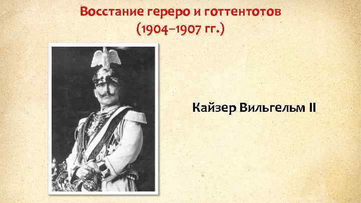 Восстание гереро и готтентотов (1904– 1907 гг. ) Кайзер Вильгельм II 