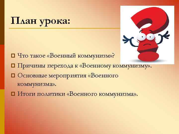 План урока: Что такое «Военный коммунизм» ? p Причины перехода к «Военному коммунизму» .