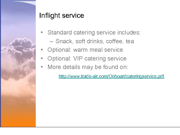 Inflight service • Standard catering service includes: – Snack, soft drinks, coffee, tea •