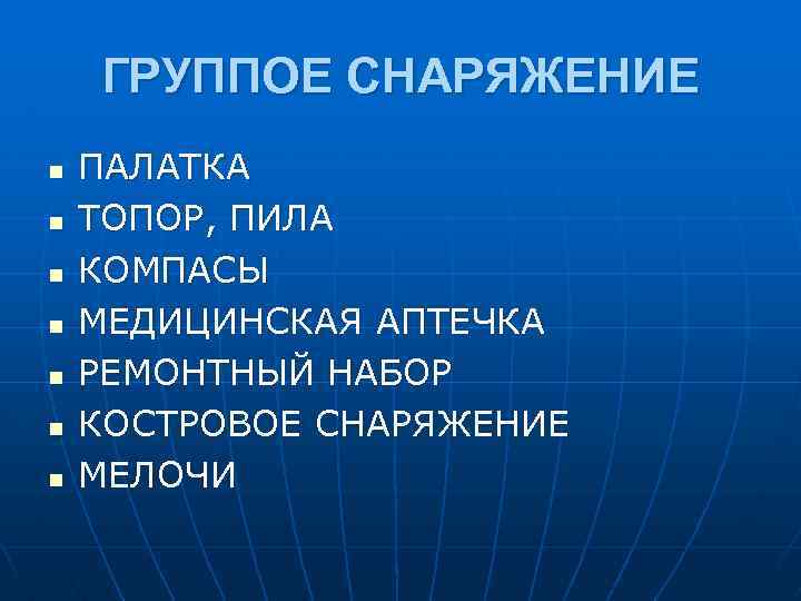 ГРУППОЕ СНАРЯЖЕНИЕ n n n n ПАЛАТКА ТОПОР, ПИЛА КОМПАСЫ МЕДИЦИНСКАЯ АПТЕЧКА РЕМОНТНЫЙ НАБОР