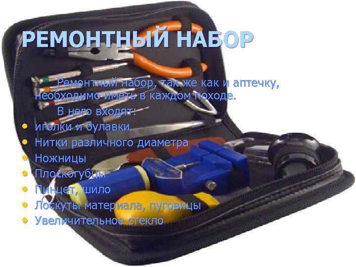 РЕМОНТНЫЙ НАБОР • • Ремонтный набор, так же как и аптечку, необходимо иметь в