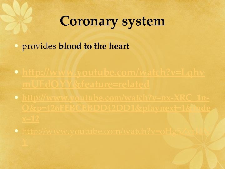 Coronary system • provides blood to the heart • http: //www. youtube. com/watch? v=Lqhv
