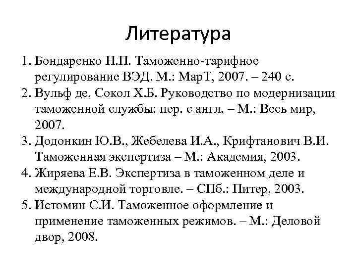 Литература 1. Бондаренко Н. П. Таможенно-тарифное регулирование ВЭД. М. : Мар. Т, 2007. –