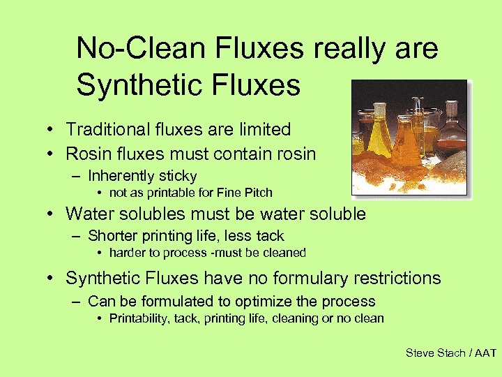 No-Clean Fluxes really are Synthetic Fluxes • Traditional fluxes are limited • Rosin fluxes