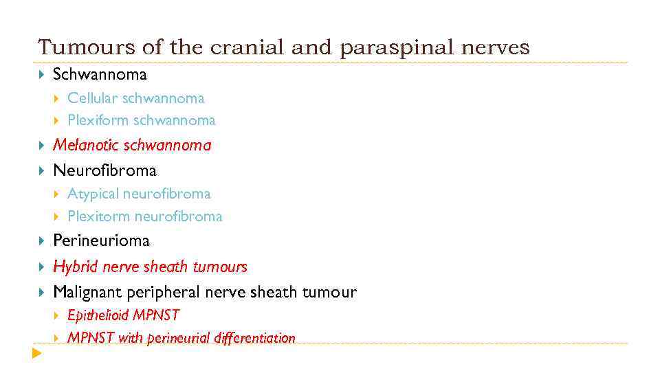 Tumours of the cranial and paraspinal nerves Schwannoma Melanotic schwannoma Neurofibroma Cellular schwannoma Plexiform