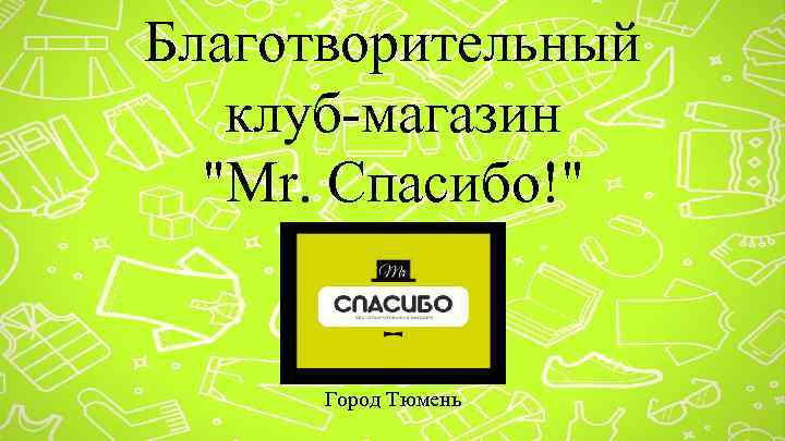 Благотворительный клуб-магазин "Mr. Спасибо!" Город Тюмень 