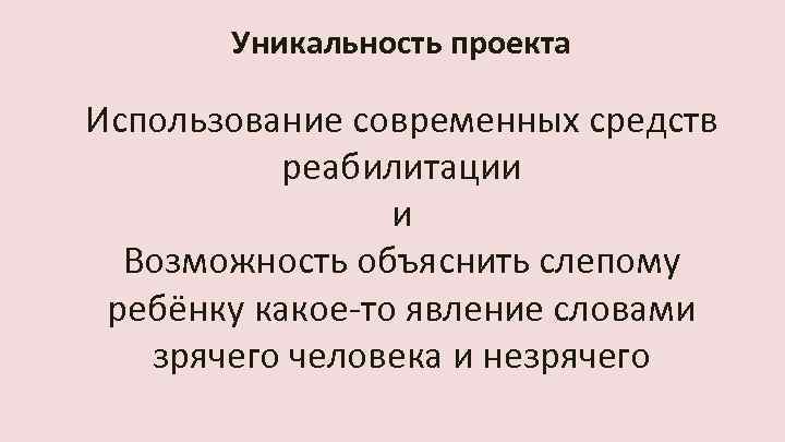 Уникальность проекта Использование современных средств реабилитации и Возможность объяснить слепому ребёнку какое-то явление словами