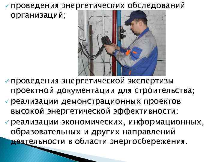 ü проведения энергетических обследований организаций; ü проведения энергетической экспертизы проектной документации для строительства; ü