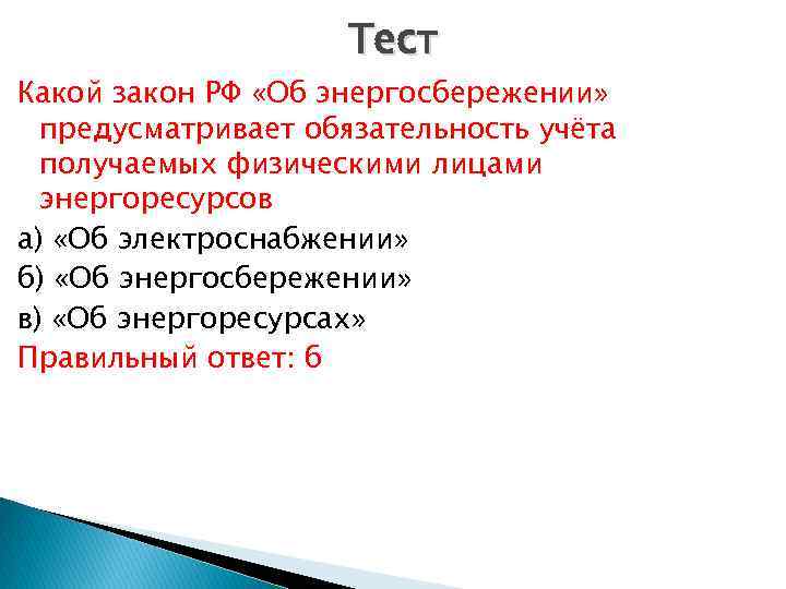 Тест Какой закон РФ «Об энергосбережении» предусматривает обязательность учёта получаемых физическими лицами энергоресурсов а)