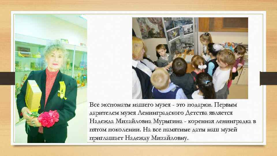 Все экспонаты нашего музея - это подарки. Первым дарителем музея Ленинградского Детства является Надежда