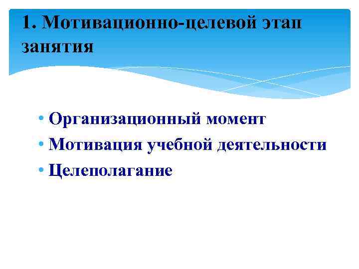 1. Мотивационно-целевой этап занятия • Организационный момент • Мотивация учебной деятельности • Целеполагание 