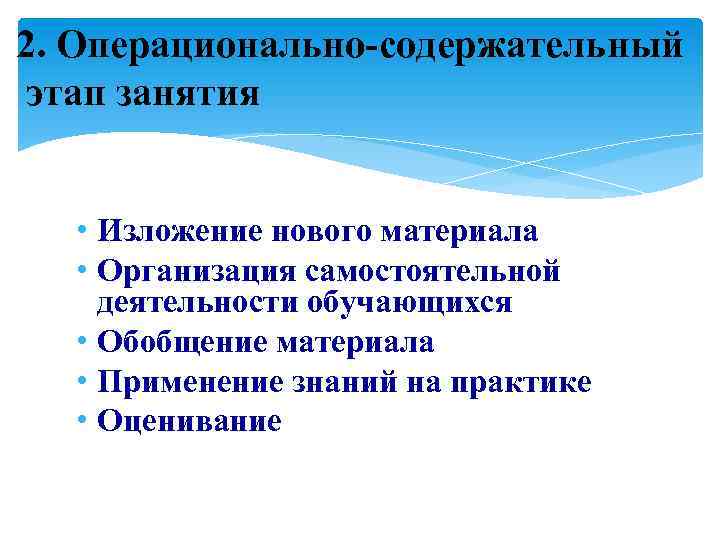 2. Операционально-содержательный этап занятия • Изложение нового материала • Организация самостоятельной деятельности обучающихся •