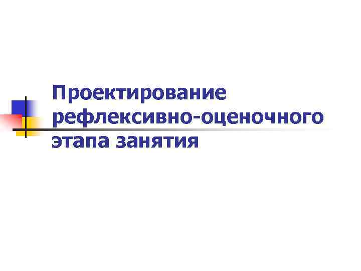 Проектирование рефлексивно-оценочного этапа занятия 