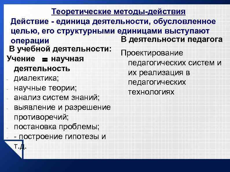 Теоретические методы-действия Действие - единица деятельности, обусловленное целью, его структурными единицами выступают В деятельности