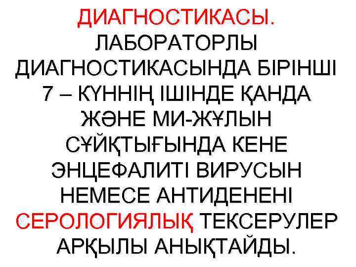 ДИАГНОСТИКАСЫ. ЛАБОРАТОРЛЫ ДИАГНОСТИКАСЫНДА БІРІНШІ 7 – КҮННІҢ ІШІНДЕ ҚАНДА ЖӘНЕ МИ-ЖҰЛЫН СҰЙҚТЫҒЫНДА КЕНЕ ЭНЦЕФАЛИТІ