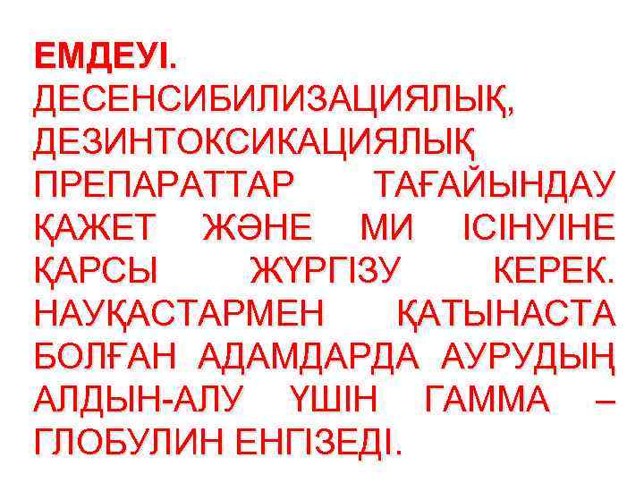 ЕМДЕУІ. ДЕСЕНСИБИЛИЗАЦИЯЛЫҚ, ДЕЗИНТОКСИКАЦИЯЛЫҚ ПРЕПАРАТТАР ТАҒАЙЫНДАУ ҚАЖЕТ ЖӘНЕ МИ ІСІНУІНЕ ҚАРСЫ ЖҮРГІЗУ КЕРЕК. НАУҚАСТАРМЕН ҚАТЫНАСТА