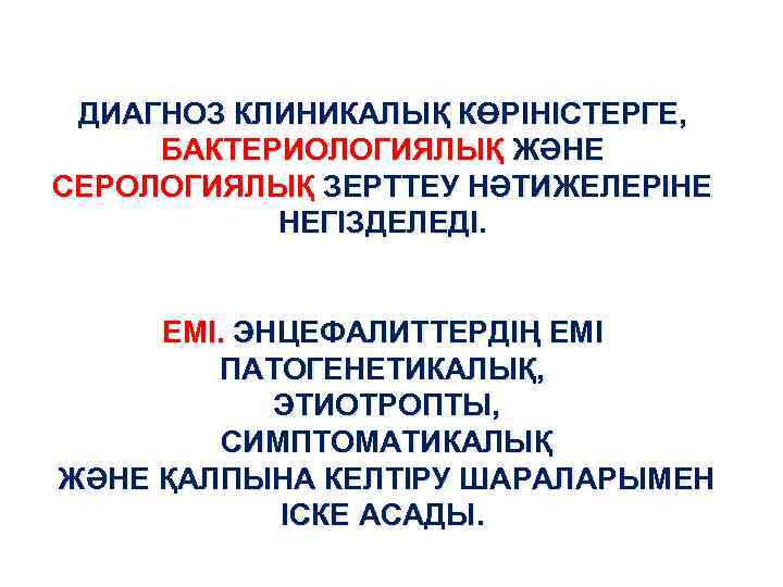 ДИАГНОЗ КЛИНИКАЛЫҚ КӨРІНІСТЕРГЕ, БАКТЕРИОЛОГИЯЛЫҚ ЖӘНЕ СЕРОЛОГИЯЛЫҚ ЗЕРТТЕУ НӘТИЖЕЛЕРІНЕ НЕГІЗДЕЛЕДІ. ЕМІ. ЭНЦЕФАЛИТТЕРДІҢ ЕМІ ПАТОГЕНЕТИКАЛЫҚ, ЭТИОТРОПТЫ,