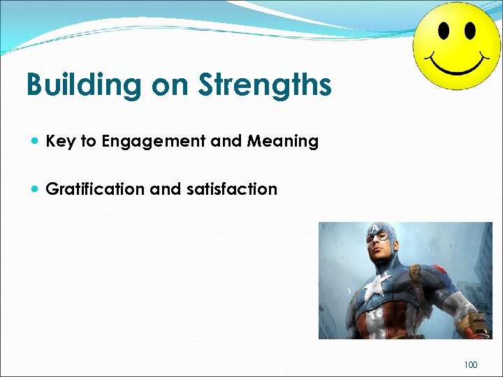Building on Strengths Key to Engagement and Meaning Gratification and satisfaction 100 