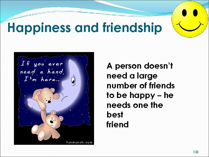 Happiness and friendship A person doesn’t need a large number of friends to be